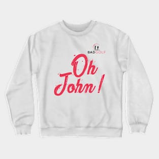 Bad Golf Merch Oh John Crewneck Sweatshirt